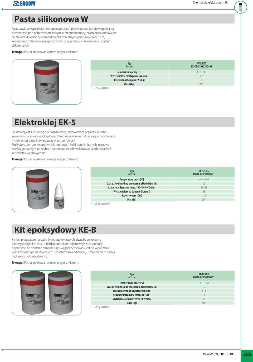 W/0,5 KG E05CE-01010200401 Temperatura pracy [ºC] -40 +400 Wytrzymałość elektryczna [kv/mm] 0,2 Przewodność cieplna [W/mK] 2 Masa [kg] 0,5 Elektroklej EK-5 Elektroklej jest substancją dwuskładnikową,