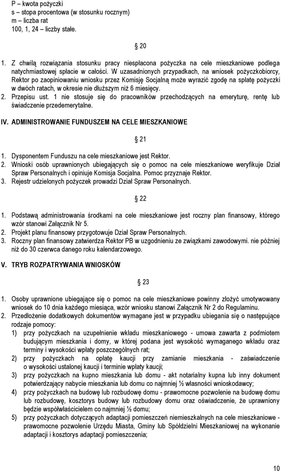 W uzasadnionych przypadkach, na wniosek pożyczkobiorcy, Rektor po zaopiniowaniu wniosku przez Komisję Socjalną może wyrazić zgodę na spłatę pożyczki w dwóch ratach, w okresie nie dłuższym niż 6