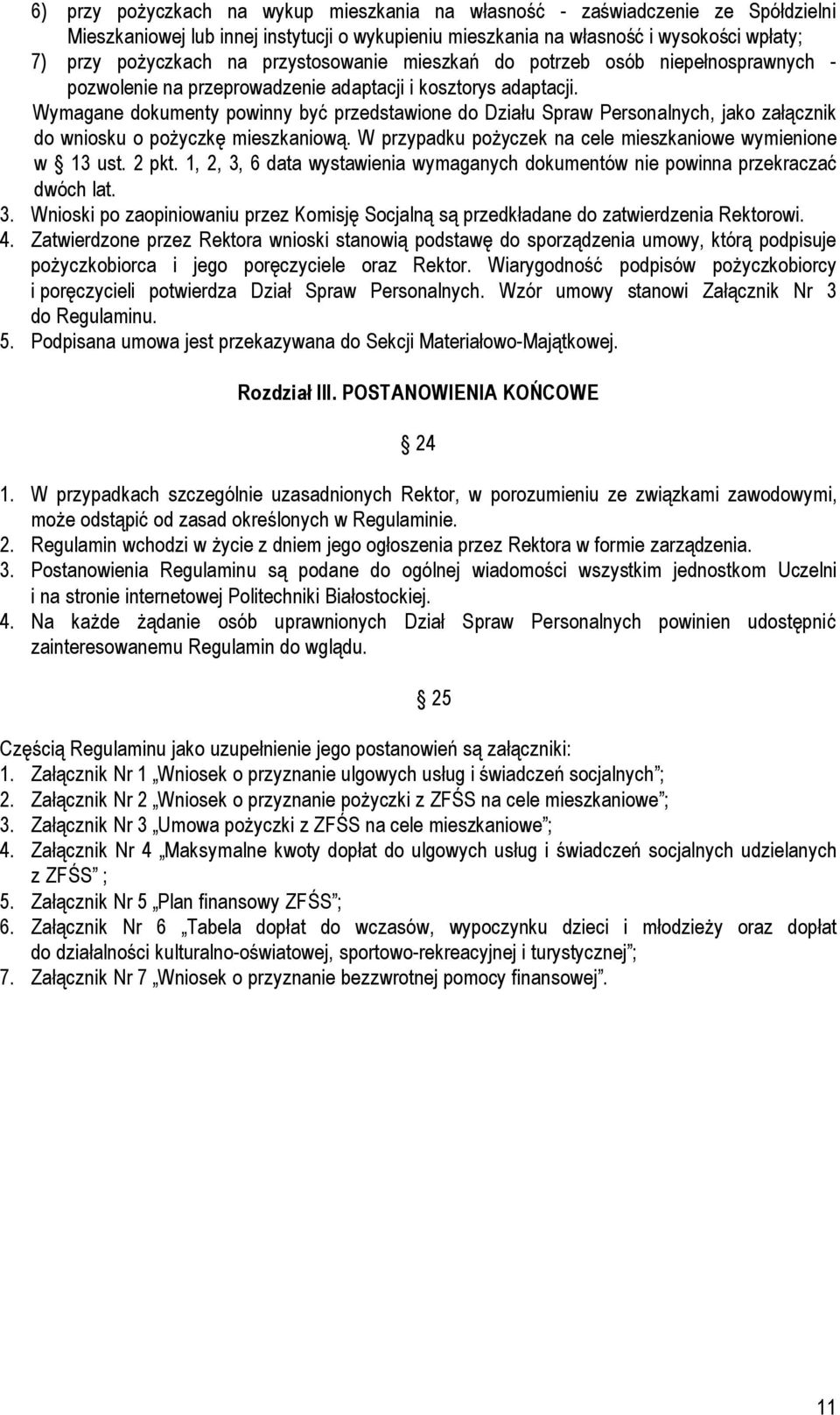 Wymagane dokumenty powinny być przedstawione do Działu Spraw Personalnych, jako załącznik do wniosku o pożyczkę mieszkaniową. W przypadku pożyczek na cele mieszkaniowe wymienione w 13 ust. 2 pkt.