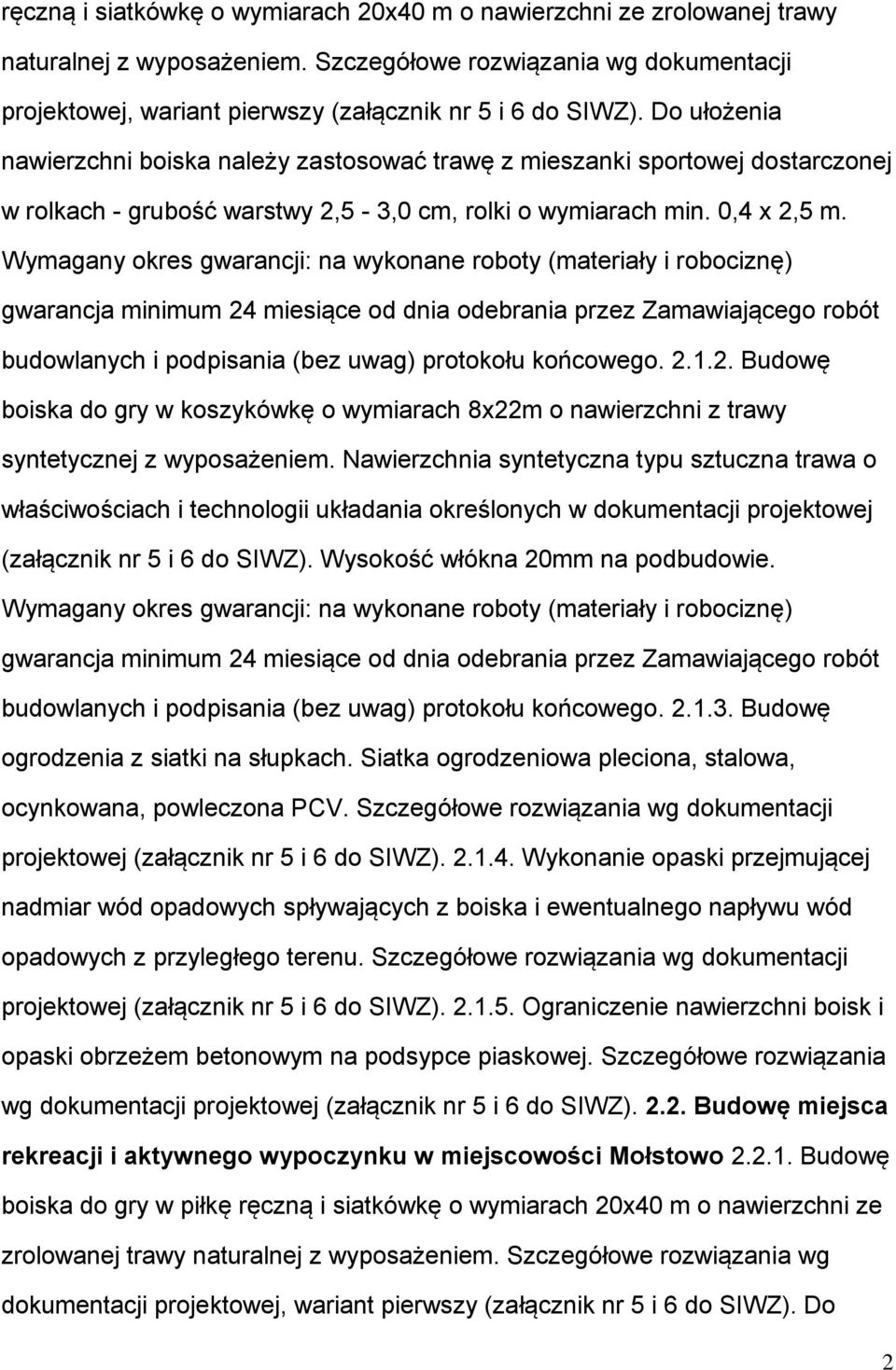 Wymagany okres gwarancji: na wykonane roboty (materiały i robociznę) gwarancja minimum 24 miesiące od dnia odebrania przez Zamawiającego robót budowlanych i podpisania (bez uwag) protokołu końcowego.