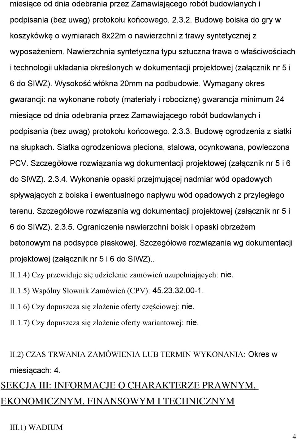 Nawierzchnia syntetyczna typu sztuczna trawa o właściwościach i technologii układania określonych w dokumentacji projektowej (załącznik nr 5 i 6 do SIWZ). Wysokość włókna 20mm na podbudowie.