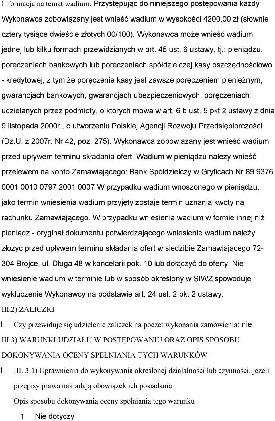 : pieniądzu, poręczeniach bankowych lub poręczeniach spółdzielczej kasy oszczędnościowo - kredytowej, z tym że poręczenie kasy jest zawsze poręczeniem pieniężnym, gwarancjach bankowych, gwarancjach