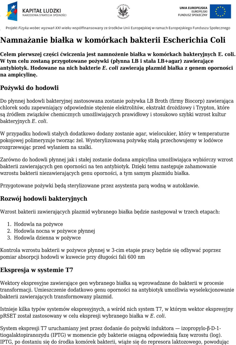 Pożywki do hodowli Do płynnej hodowli bakteryjnej zastosowana zostanie pożywka LB Broth (firmy Biocorp) zawierająca chlorek sodu zapewniający odpowiednie stężenie elektrolitów, ekstrakt drożdżowy i