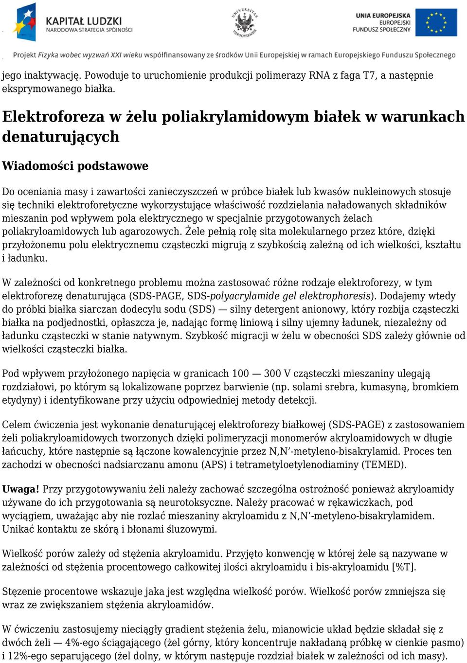 techniki elektroforetyczne wykorzystujące właściwość rozdzielania naładowanych składników mieszanin pod wpływem pola elektrycznego w specjalnie przygotowanych żelach poliakryloamidowych lub