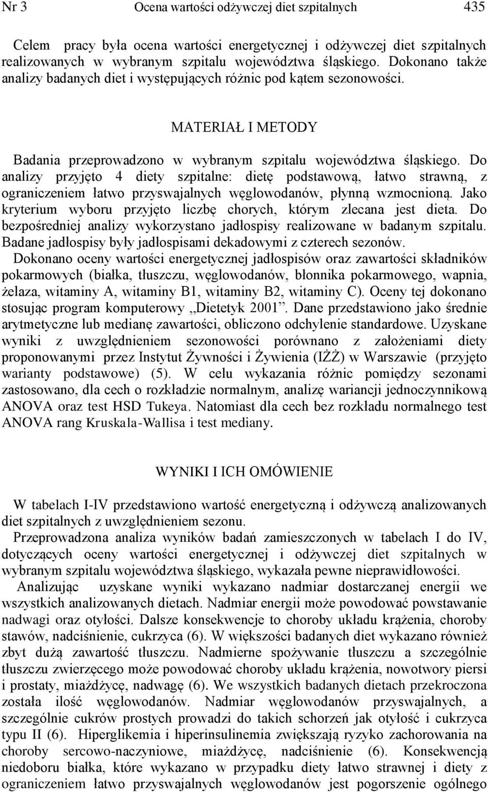 Do analizy przyjęto 4 diety szpitalne: dietę podstawową, łatwo strawną, z ograniczeniem łatwo przyswajalnych węglowodanów, płynną wzmocnioną.