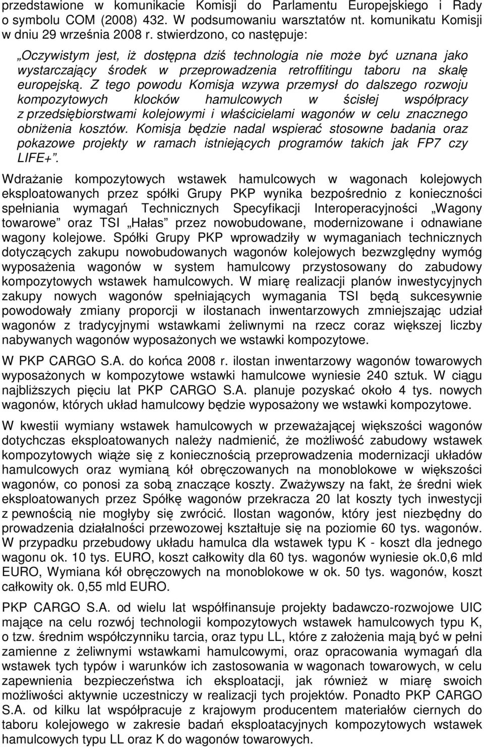 Z tego powodu Komisja wzywa przemysł do dalszego rozwoju kompozytowych klocków hamulcowych w ścisłej współpracy z przedsiębiorstwami kolejowymi i właścicielami wagonów w celu znacznego obniżenia