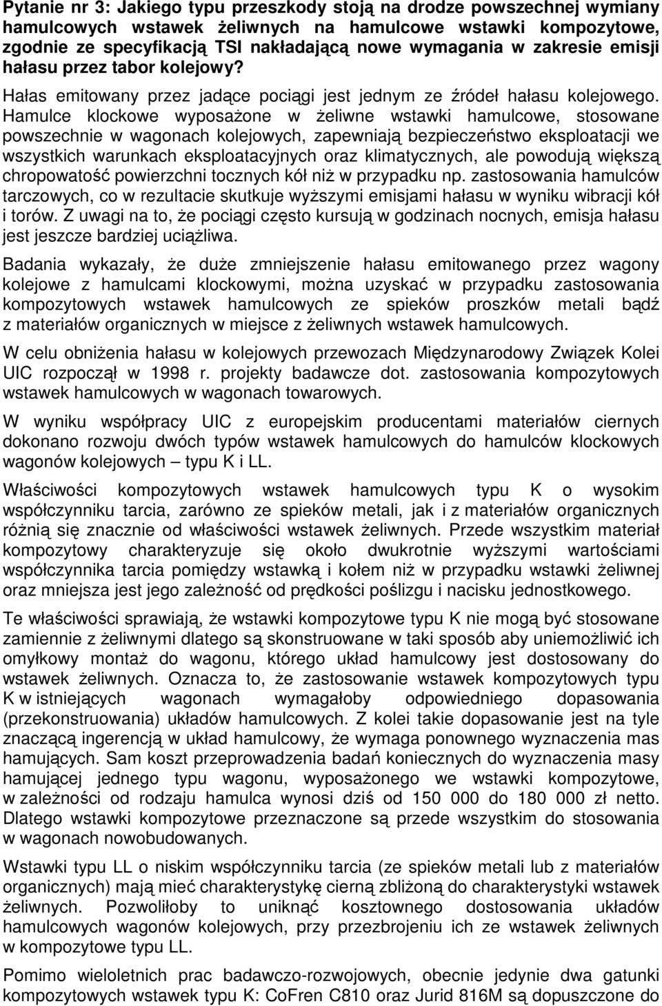 Hamulce klockowe wyposażone w żeliwne wstawki hamulcowe, stosowane powszechnie w wagonach kolejowych, zapewniają bezpieczeństwo eksploatacji we wszystkich warunkach eksploatacyjnych oraz