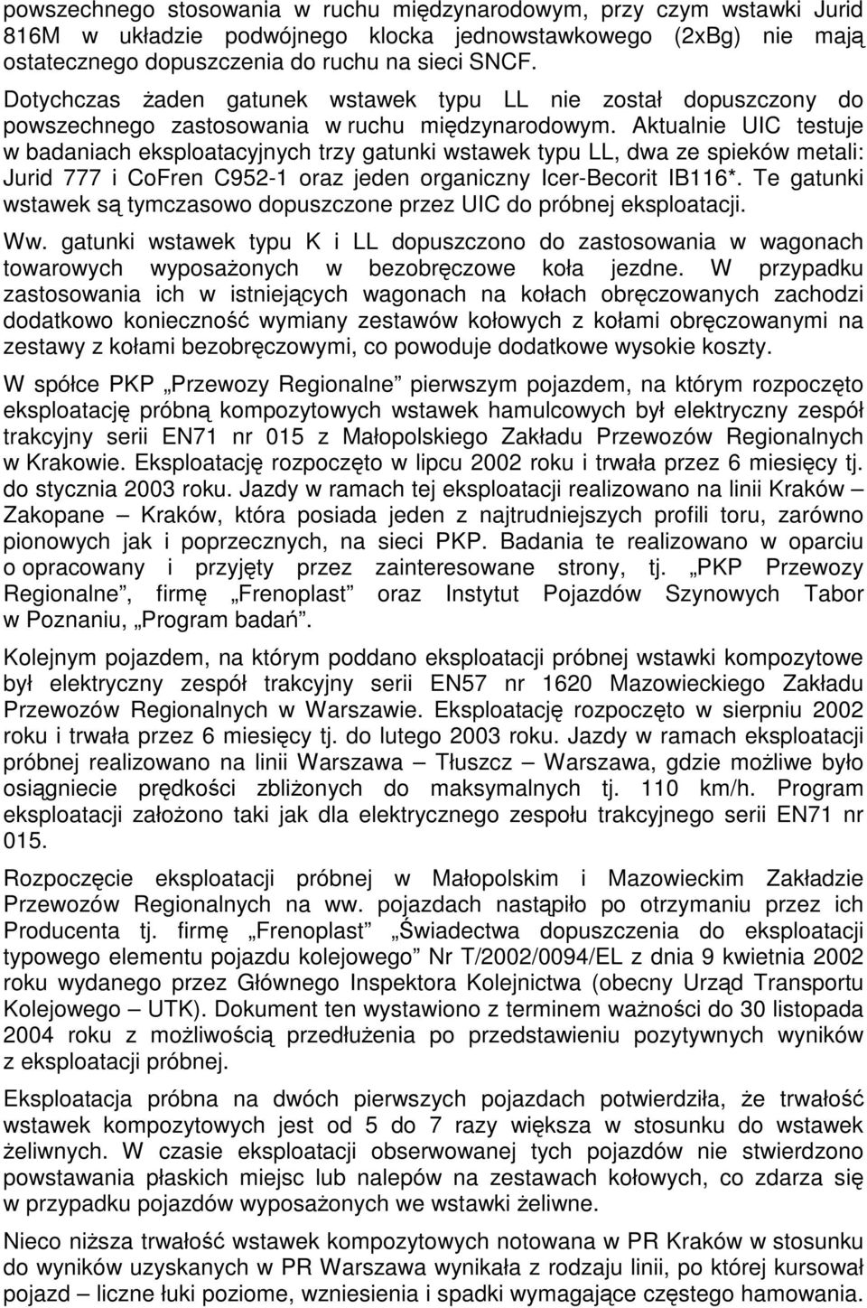 Aktualnie UIC testuje w badaniach eksploatacyjnych trzy gatunki wstawek typu LL, dwa ze spieków metali: Jurid 777 i CoFren C952-1 oraz jeden organiczny Icer-Becorit IB116*.