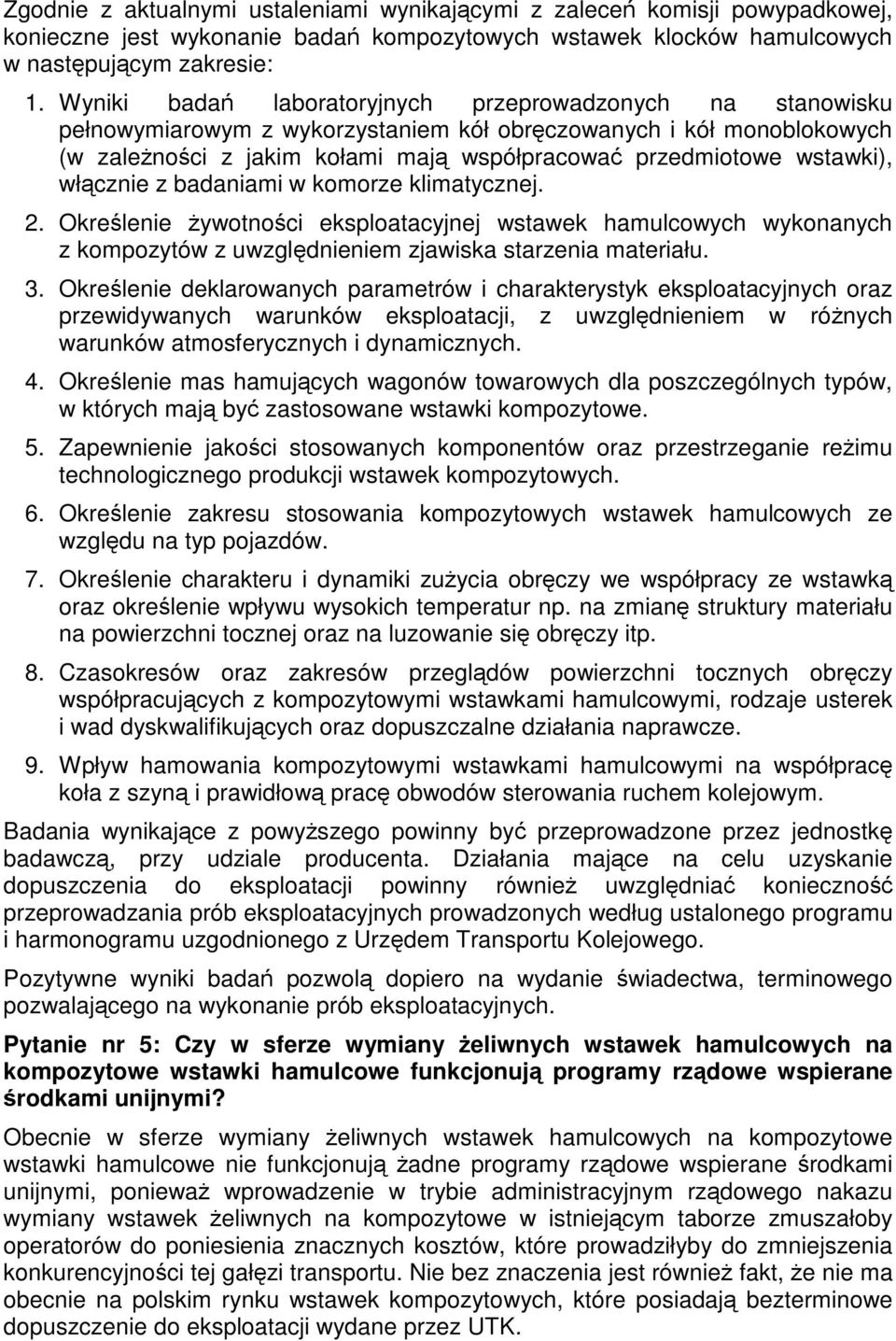 wstawki), włącznie z badaniami w komorze klimatycznej. 2. Określenie żywotności eksploatacyjnej wstawek hamulcowych wykonanych z kompozytów z uwzględnieniem zjawiska starzenia materiału. 3.