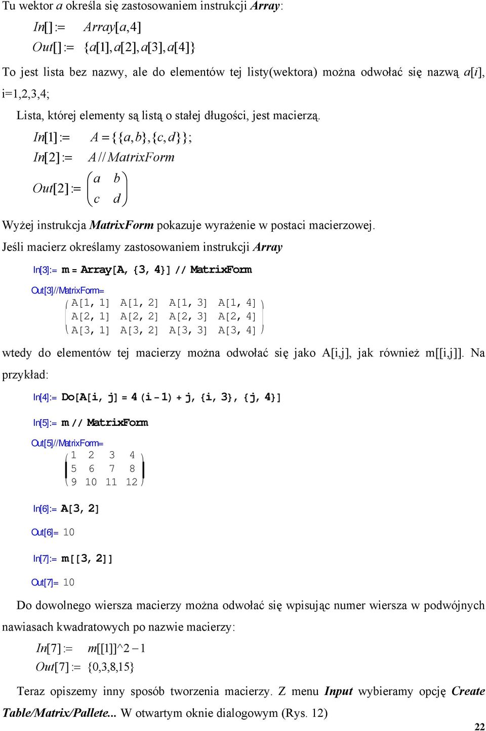 In[1]: = A = {{ a, b},{ c, d}}; In[2]: = A// MatrixForm a b Out[2]: = c d Wyżej instrukcja MatrixForm pokazuje wyrażenie w postaci macierzowej.