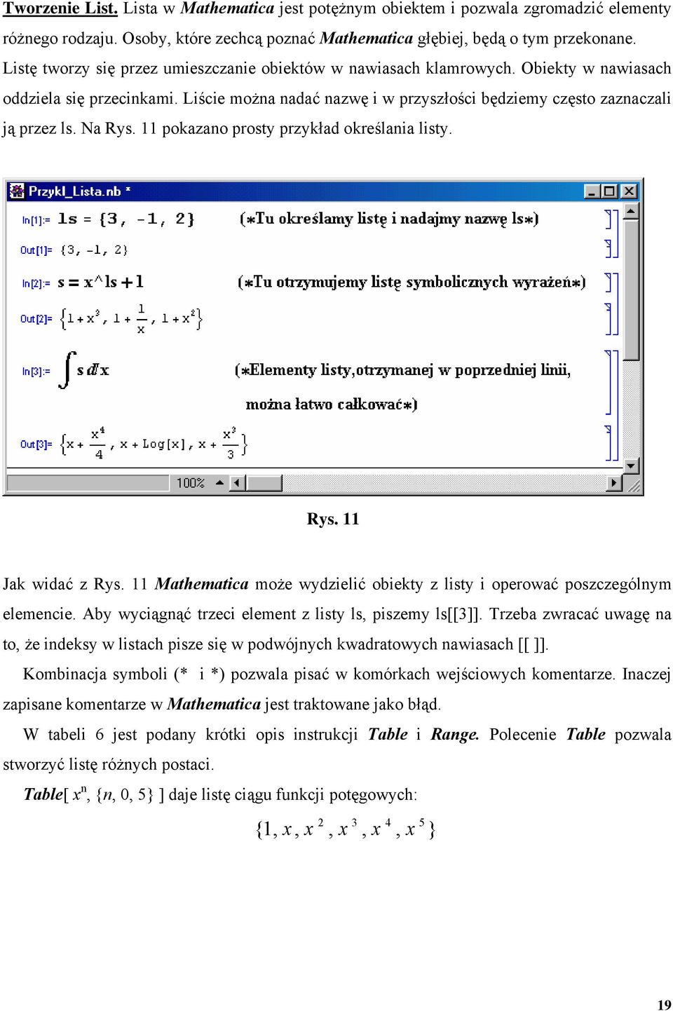 Na Rys. 11 pokazano prosty przykład określania listy. Rys. 11 Jak widać z Rys. 11 Mathematica może wydzielić obiekty z listy i operować poszczególnym elemencie.