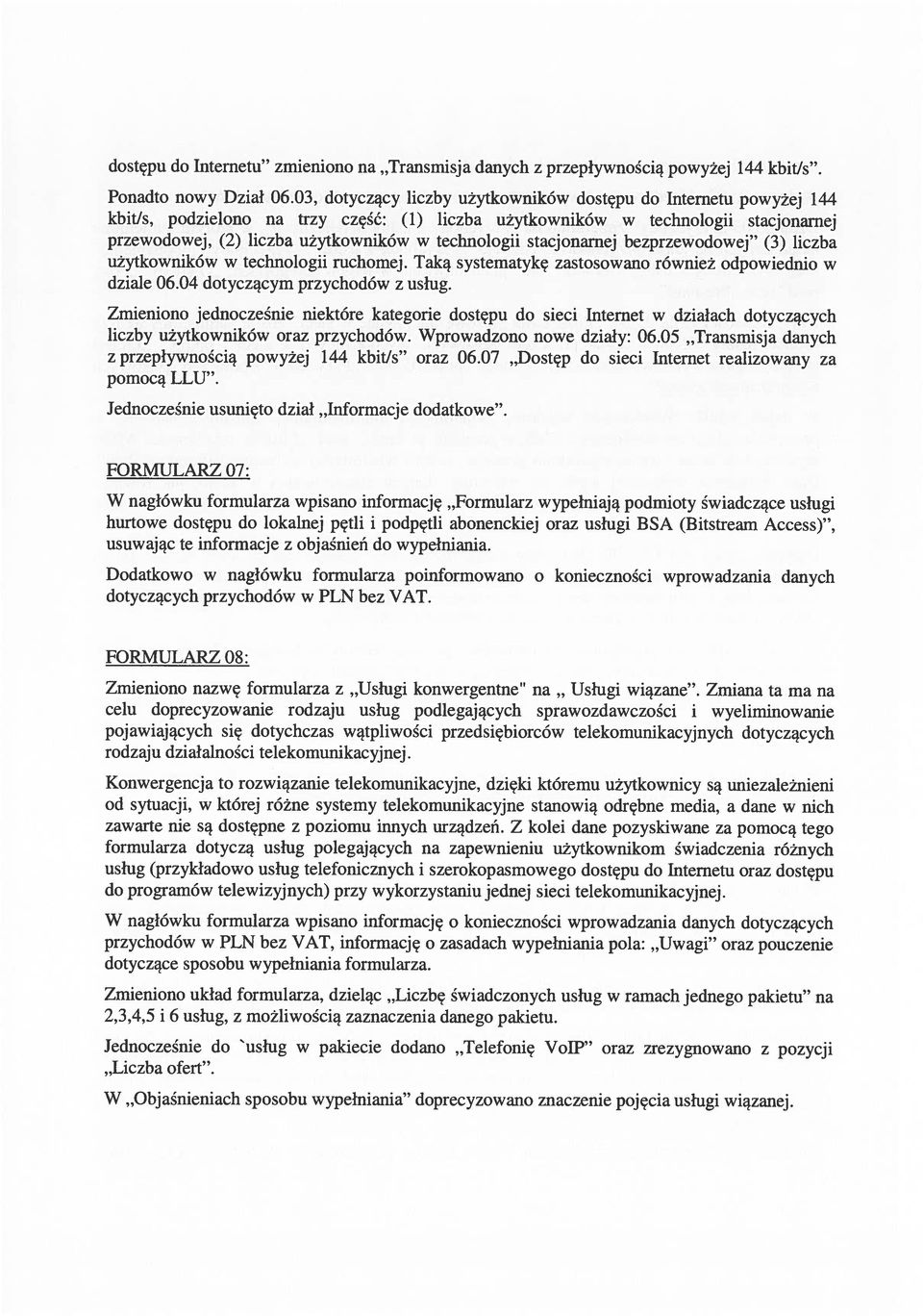 technologii stacjonarnej bezprzewodowej (3) liczba użytkowników w technologii ruchomej. Taką systematykę zastosowano również odpowiednio w dziale 06.04 dotyczącym przychodów z usług.