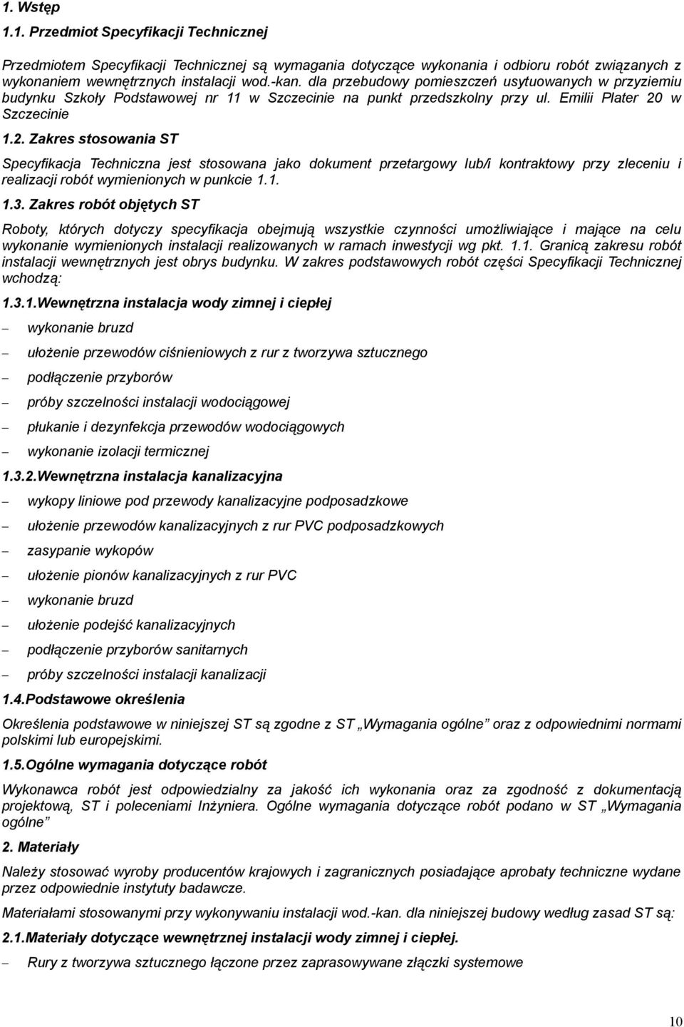 w Szczecinie 1.2. Zakres stosowania ST Specyfikacja Techniczna jest stosowana jako dokument przetargowy lub/i kontraktowy przy zleceniu i realizacji robót wymienionych w punkcie 1.1. 1.3.