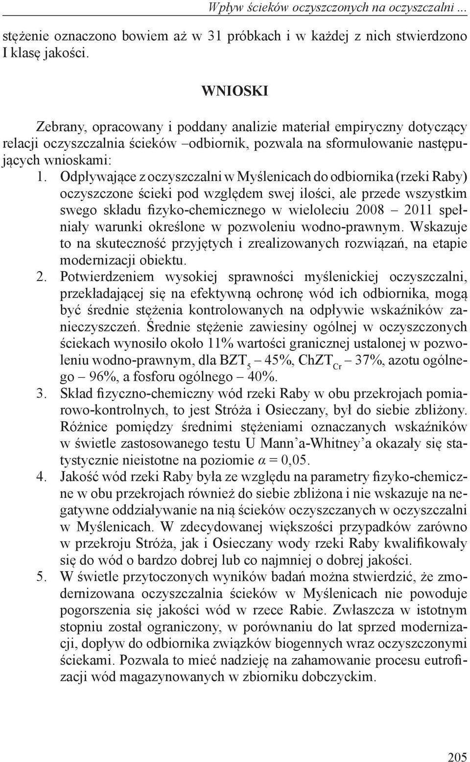 Odpływające z oczyszczalni w Myślenicach do odbiornika (rzeki Raby) oczyszczone ścieki pod względem swej ilości, ale przede wszystkim swego składu fizyko-chemicznego w wieloleciu 2008 2011 spełniały