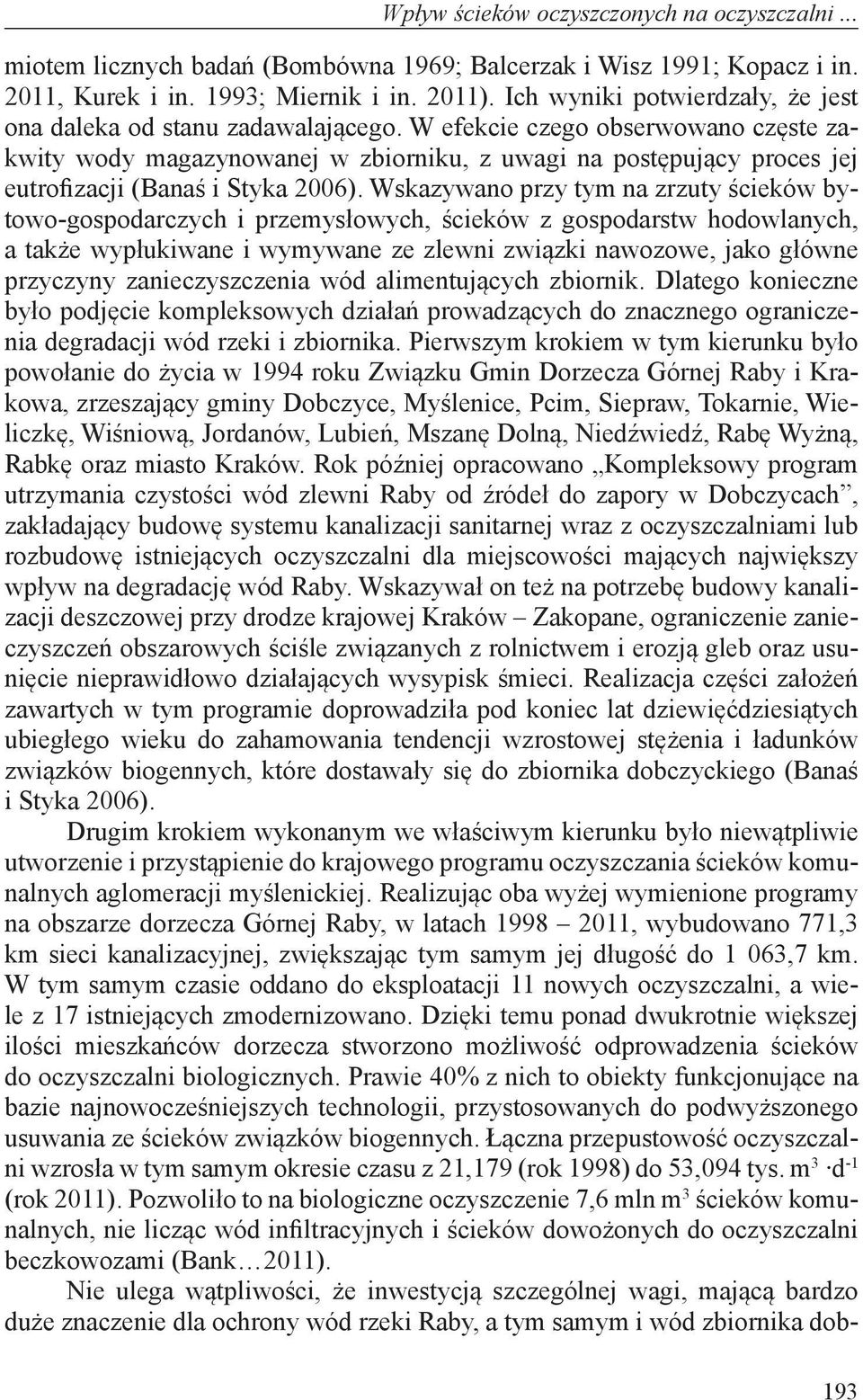 W efekcie czego obserwowano częste zakwity wody magazynowanej w zbiorniku, z uwagi na postępujący proces jej eutrofizacji (Banaś i Styka 2006).