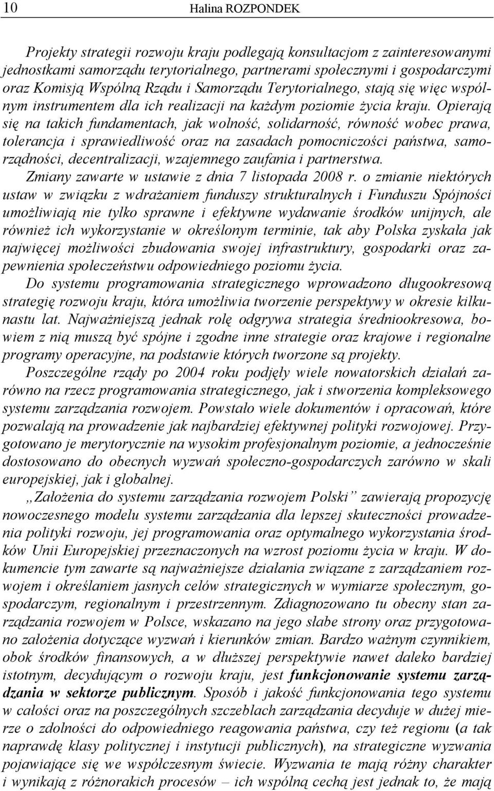 Opierają się na takich fundamentach, jak wolność, solidarność, równość wobec prawa, tolerancja i sprawiedliwość oraz na zasadach pomocniczości państwa, samorządności, decentralizacji, wzajemnego