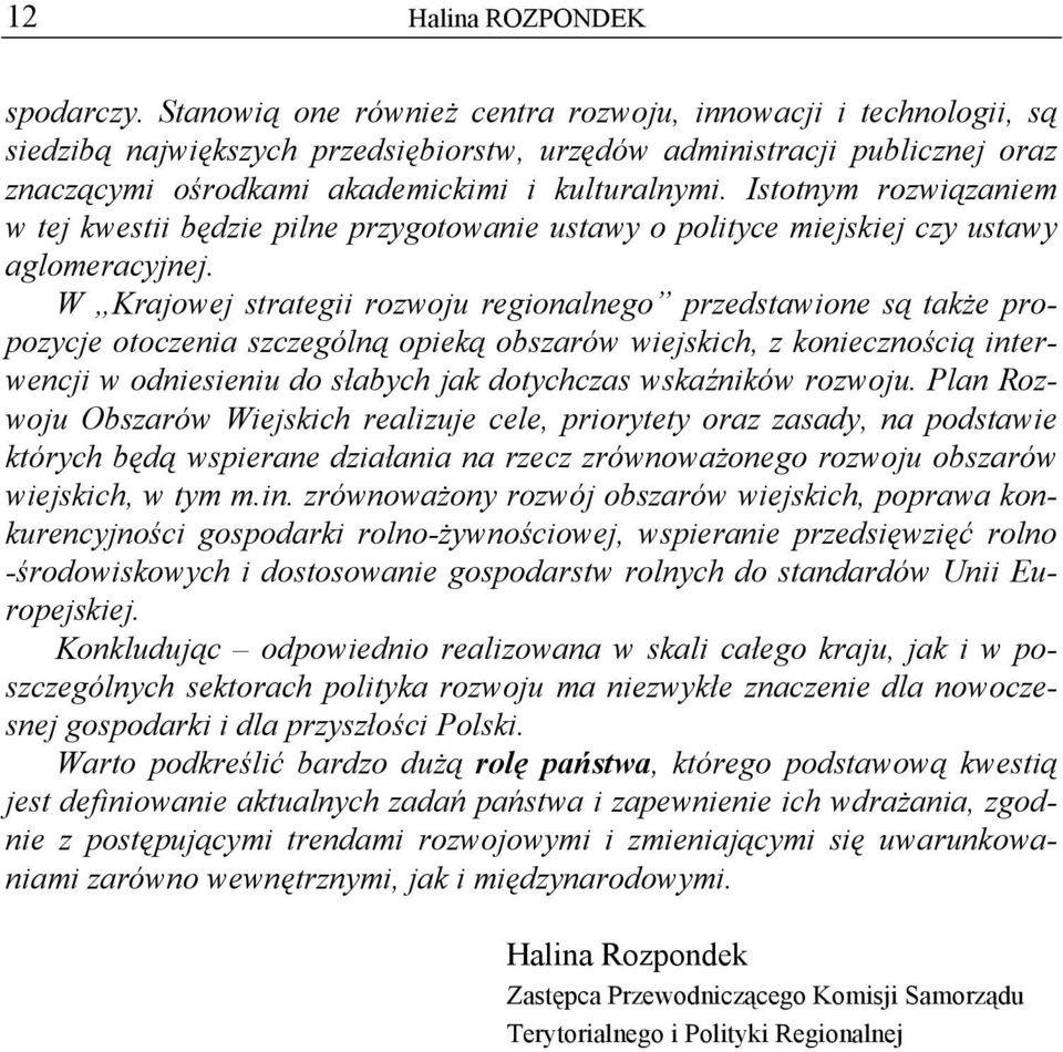 Istotnym rozwiązaniem w tej kwestii będzie pilne przygotowanie ustawy o polityce miejskiej czy ustawy aglomeracyjnej.