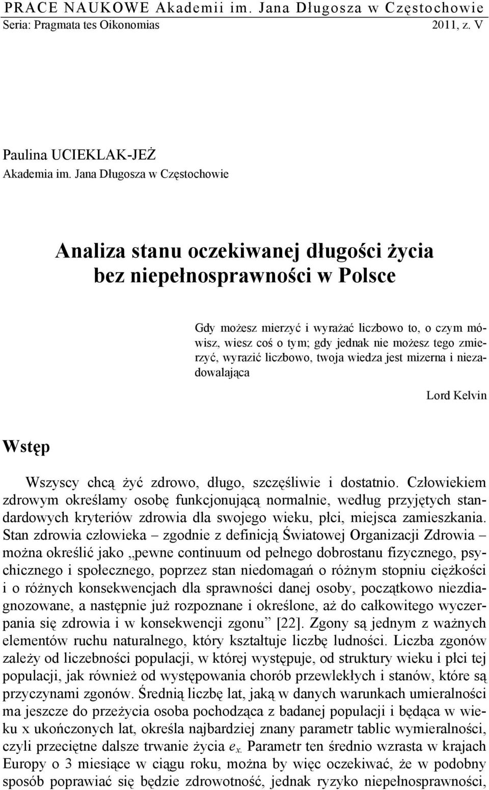 tego zmierzyć, wyrazić liczbowo, twoja wiedza jest mizerna i niezadowalająca Lord Kelvin Wstęp Wszyscy chcą żyć zdrowo, długo, szczęśliwie i dostatnio.