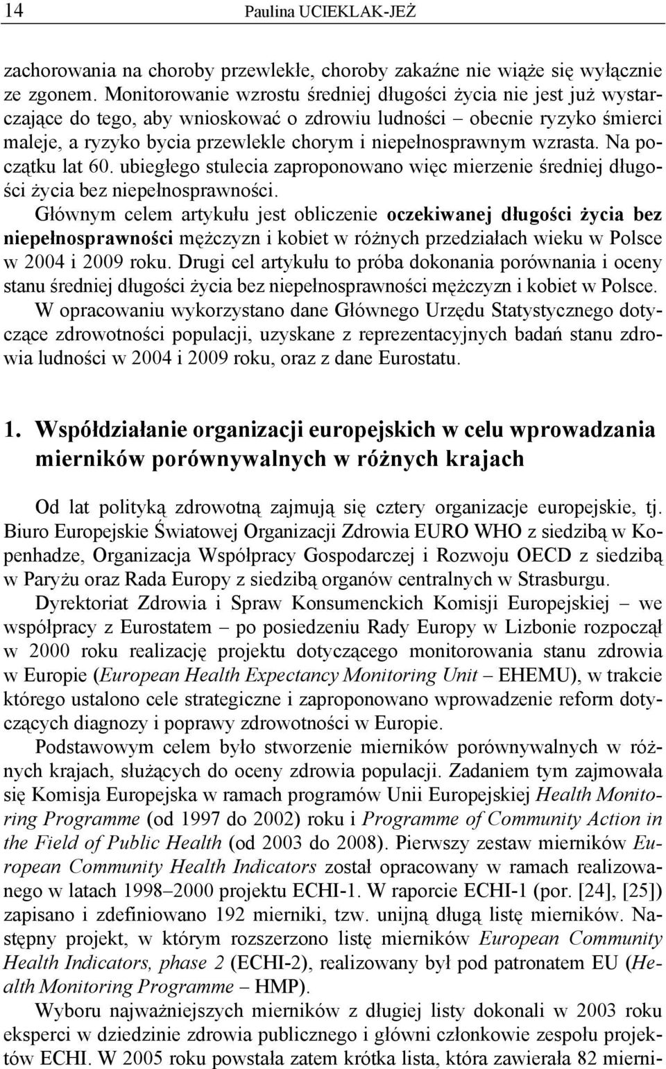 wzrasta. Na początku lat 60. ubiegłego stulecia zaproponowano więc mierzenie średniej długości życia bez niepełnosprawności.