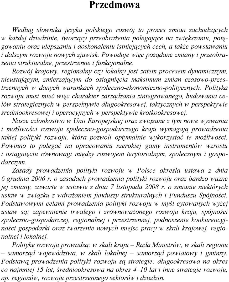 Rozwój krajowy, regionalny czy lokalny jest zatem procesem dynamicznym, nieustającym, zmierzającym do osiągnięcia maksimum zmian czasowo-przestrzennych w danych warunkach