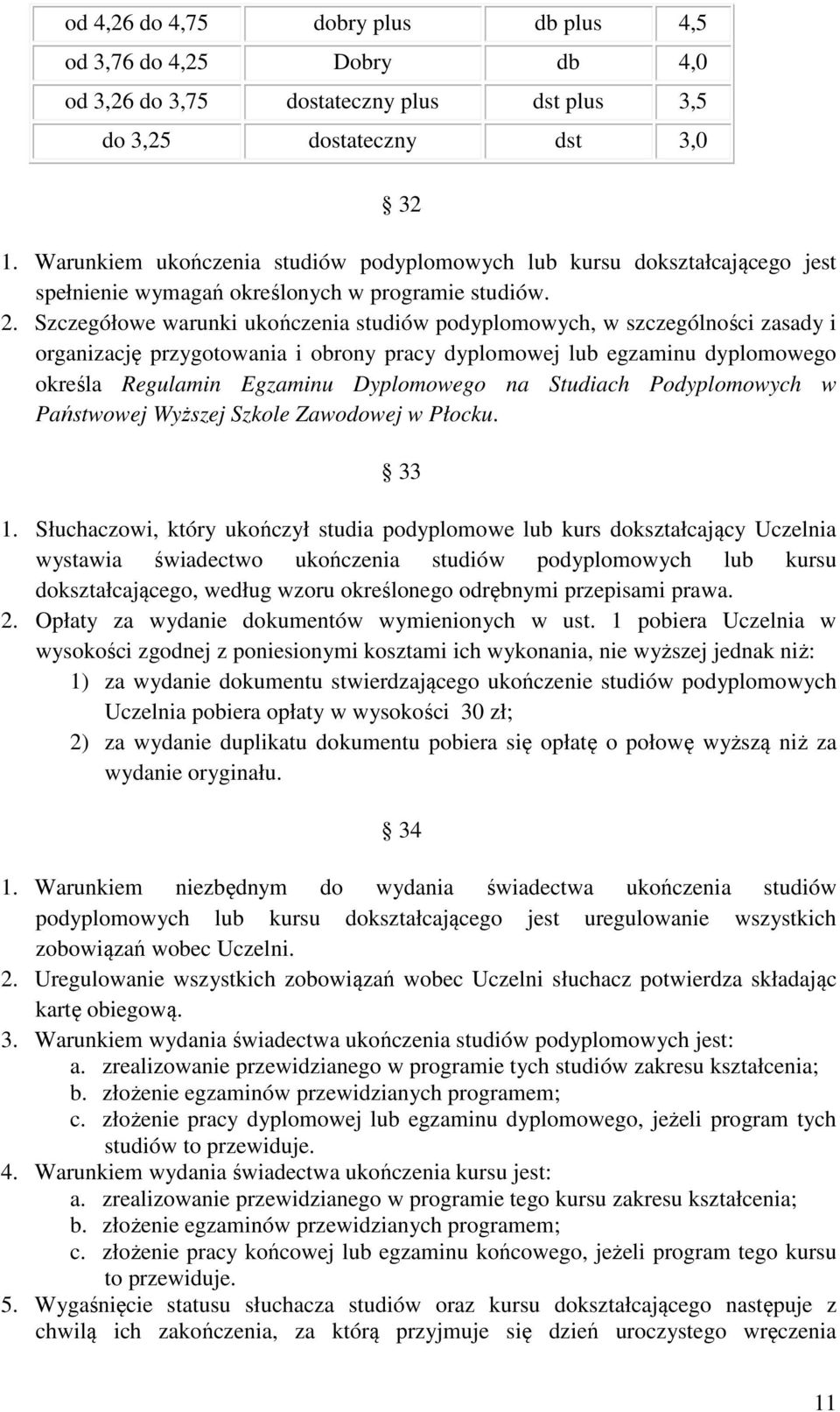 Szczegółowe warunki ukończenia studiów podyplomowych, w szczególności zasady i organizację przygotowania i obrony pracy dyplomowej lub egzaminu dyplomowego określa Regulamin Egzaminu Dyplomowego na