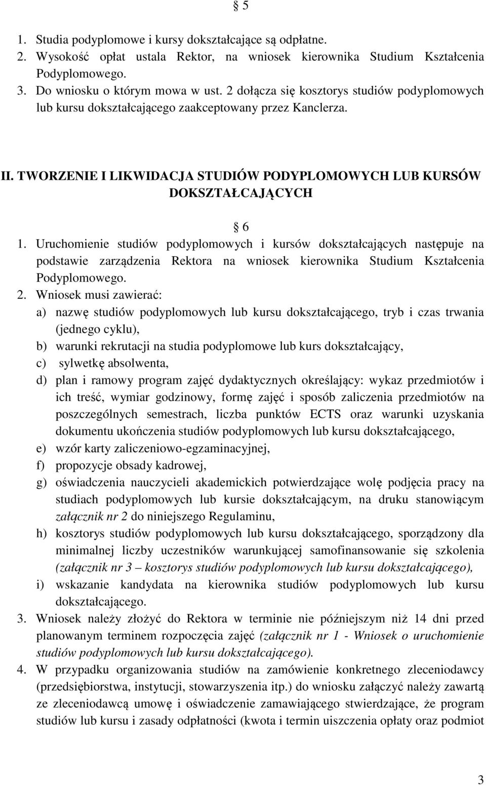 Uruchomienie studiów podyplomowych i kursów dokształcających następuje na podstawie zarządzenia Rektora na wniosek kierownika Studium Kształcenia Podyplomowego. 2.