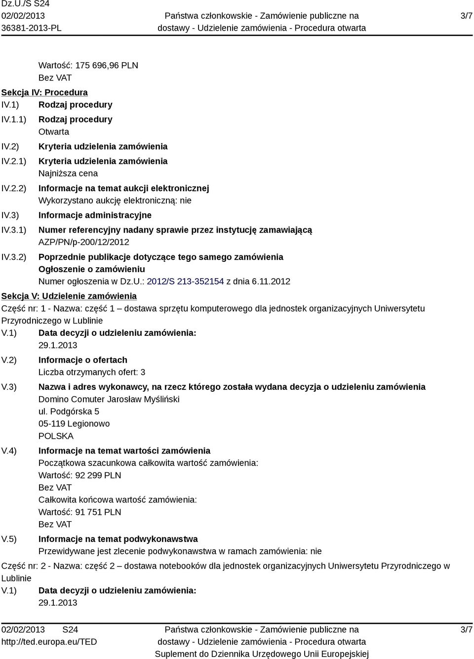 AZP/PN/p-200/12/2012 Poprzednie publikacje dotyczące tego samego zamówienia Ogłoszenie o zamówieniu Numer ogłoszenia w Dz.U.: 2012/S 213-352154 z dnia 6.11.