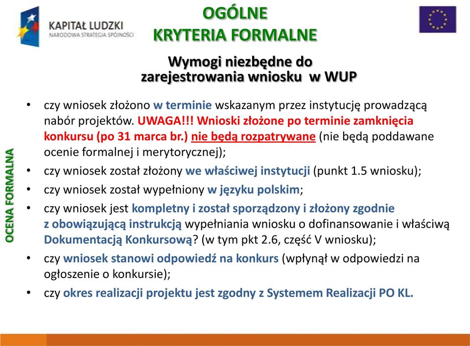 ) nie będą rozpatrywane (nie będą poddawane ocenie formalnej i merytorycznej); czy wniosek został złożony we właściwej instytucji (punkt 1.