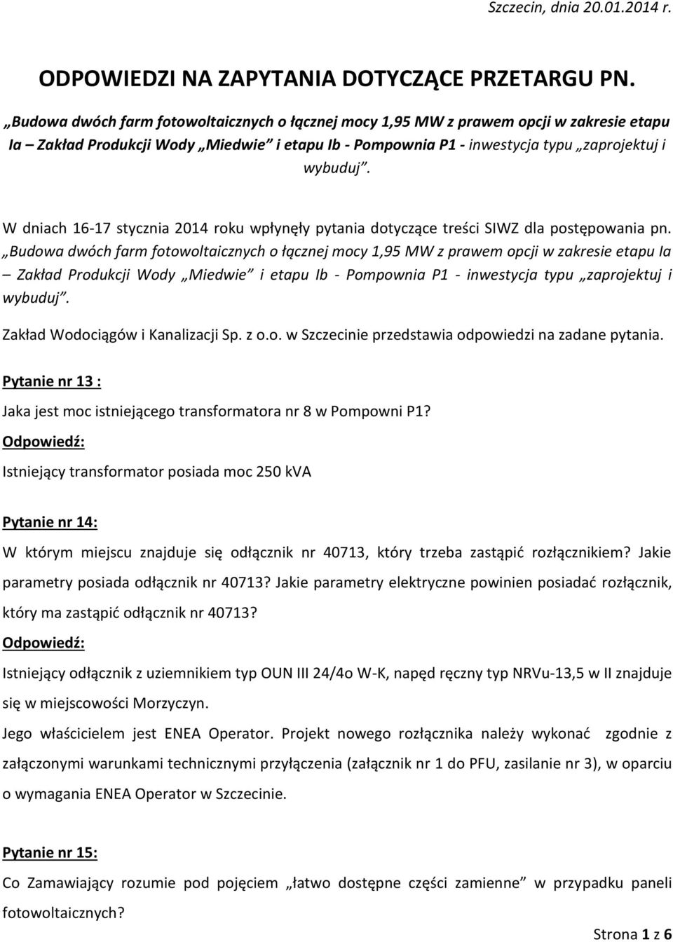 W dniach 16-17 stycznia 2014 roku wpłynęły pytania dotyczące treści SIWZ dla postępowania pn.  Zakład Wodociągów i Kanalizacji Sp. z o.o. w Szczecinie przedstawia odpowiedzi na zadane pytania.