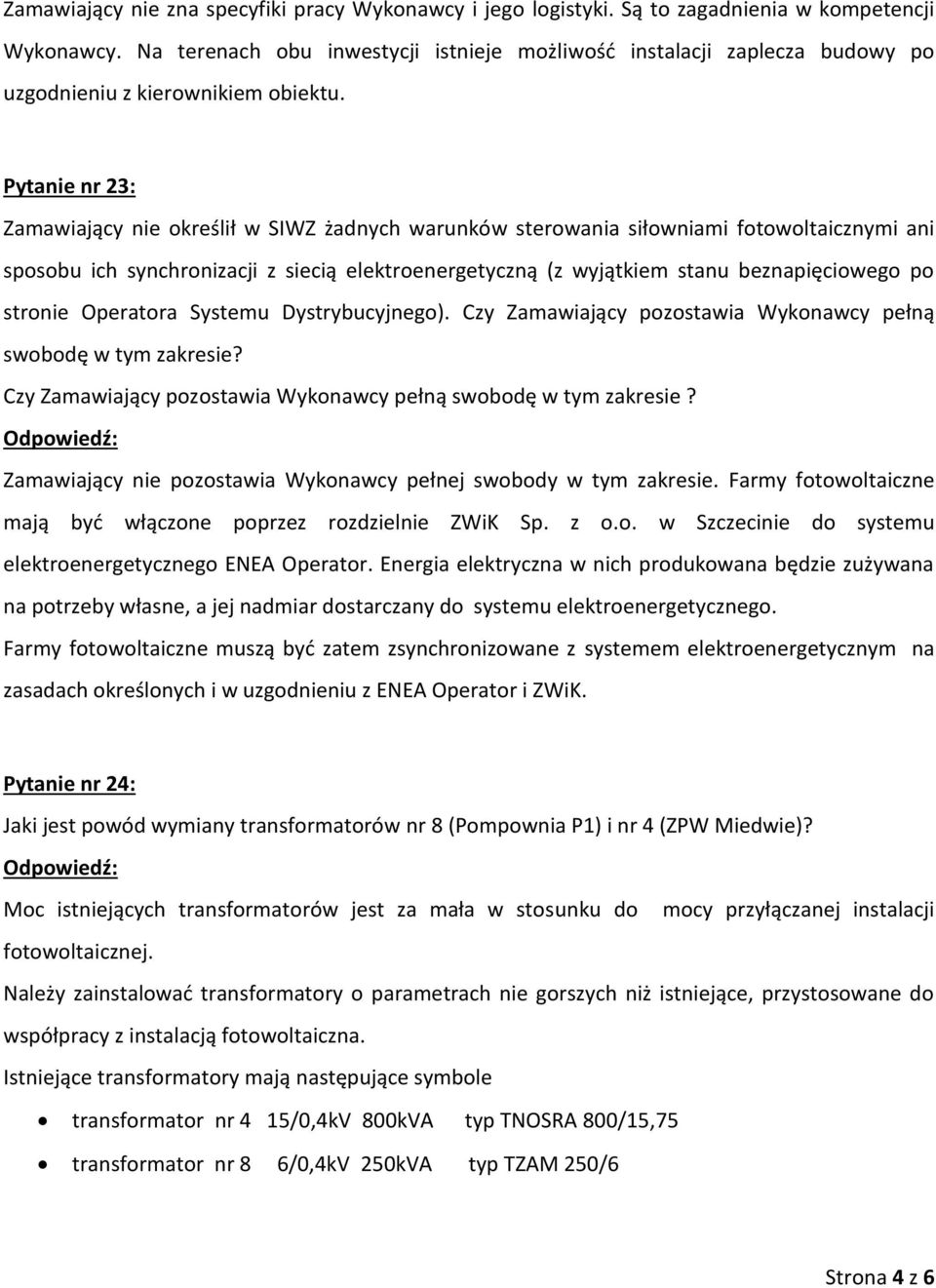 Pytanie nr 23: Zamawiający nie określił w SIWZ żadnych warunków sterowania siłowniami fotowoltaicznymi ani sposobu ich synchronizacji z siecią elektroenergetyczną (z wyjątkiem stanu beznapięciowego