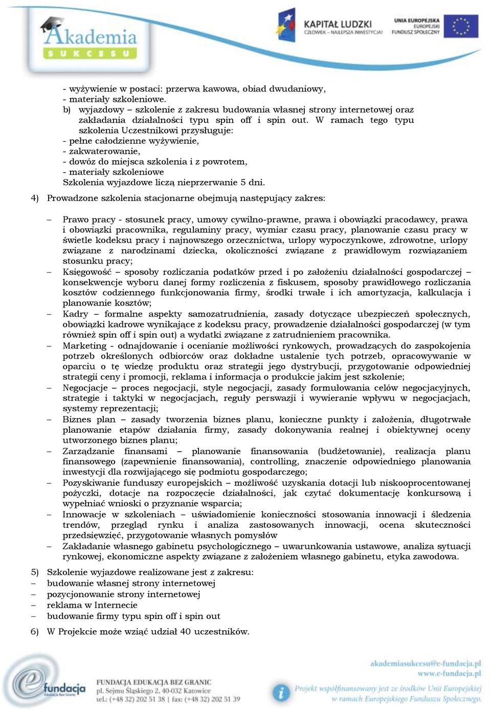 W ramach tego typu szkolenia Uczestnikowi przysługuje: - pełne całodzienne wyżywienie, - zakwaterowanie, - dowóz do miejsca szkolenia i z powrotem, - materiały szkoleniowe Szkolenia wyjazdowe liczą