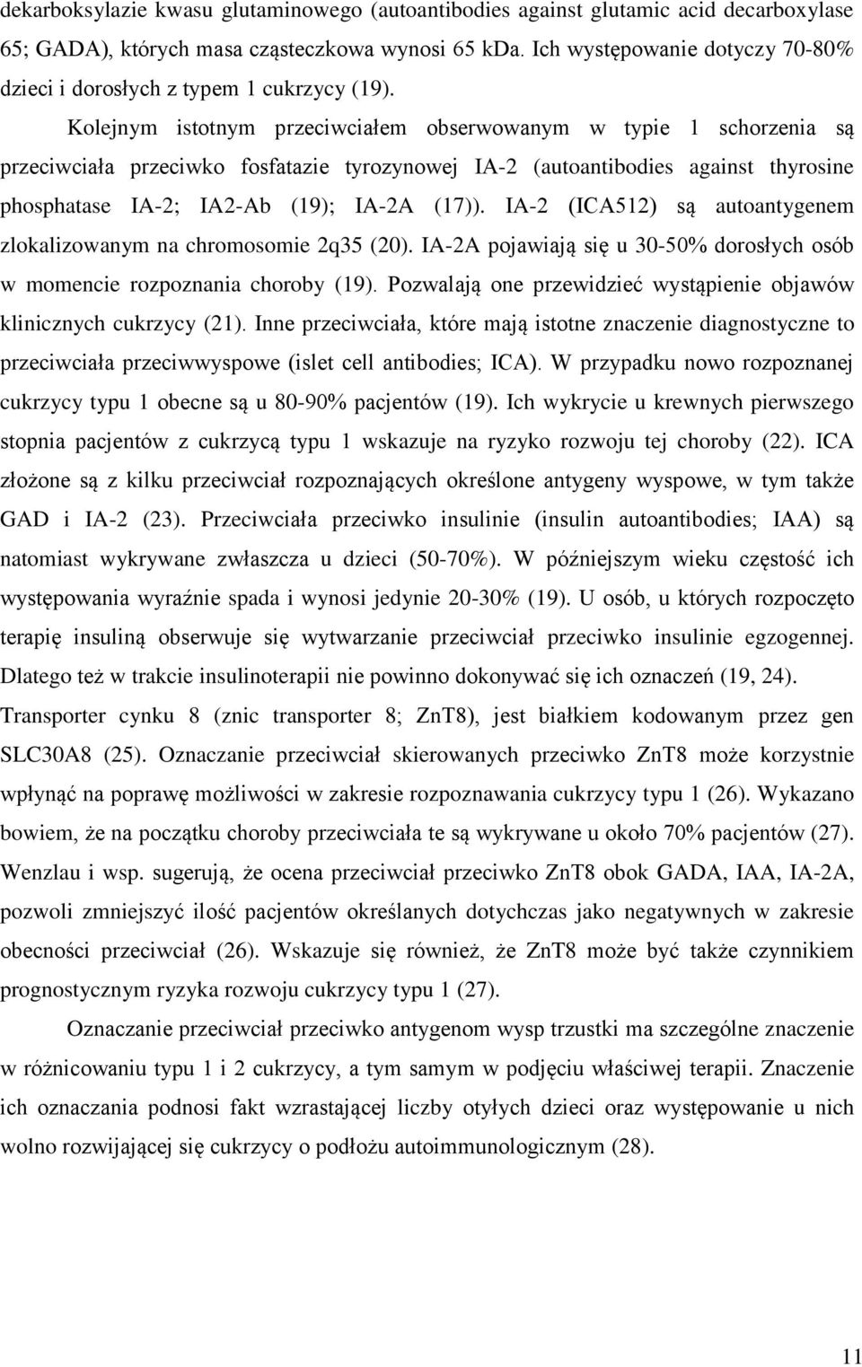 Kolejnym istotnym przeciwciałem obserwowanym w typie 1 schorzenia są przeciwciała przeciwko fosfatazie tyrozynowej IA-2 (autoantibodies against thyrosine phosphatase IA-2; IA2-Ab (19); IA-2A (17)).