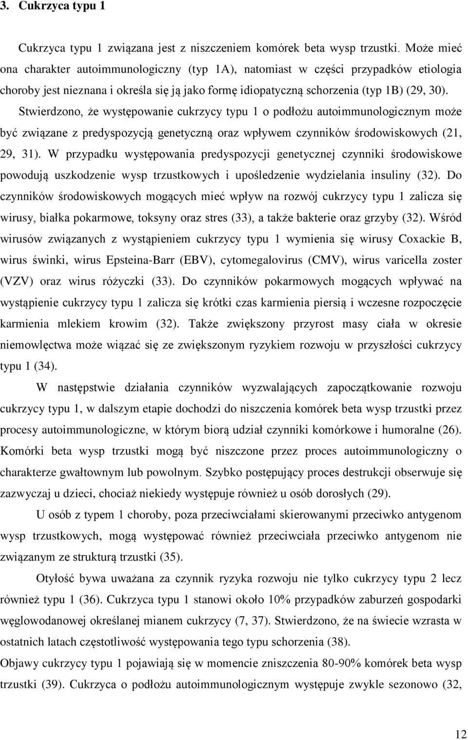 Stwierdzono, że występowanie cukrzycy typu 1 o podłożu autoimmunologicznym może być związane z predyspozycją genetyczną oraz wpływem czynników środowiskowych (21, 29, 31).