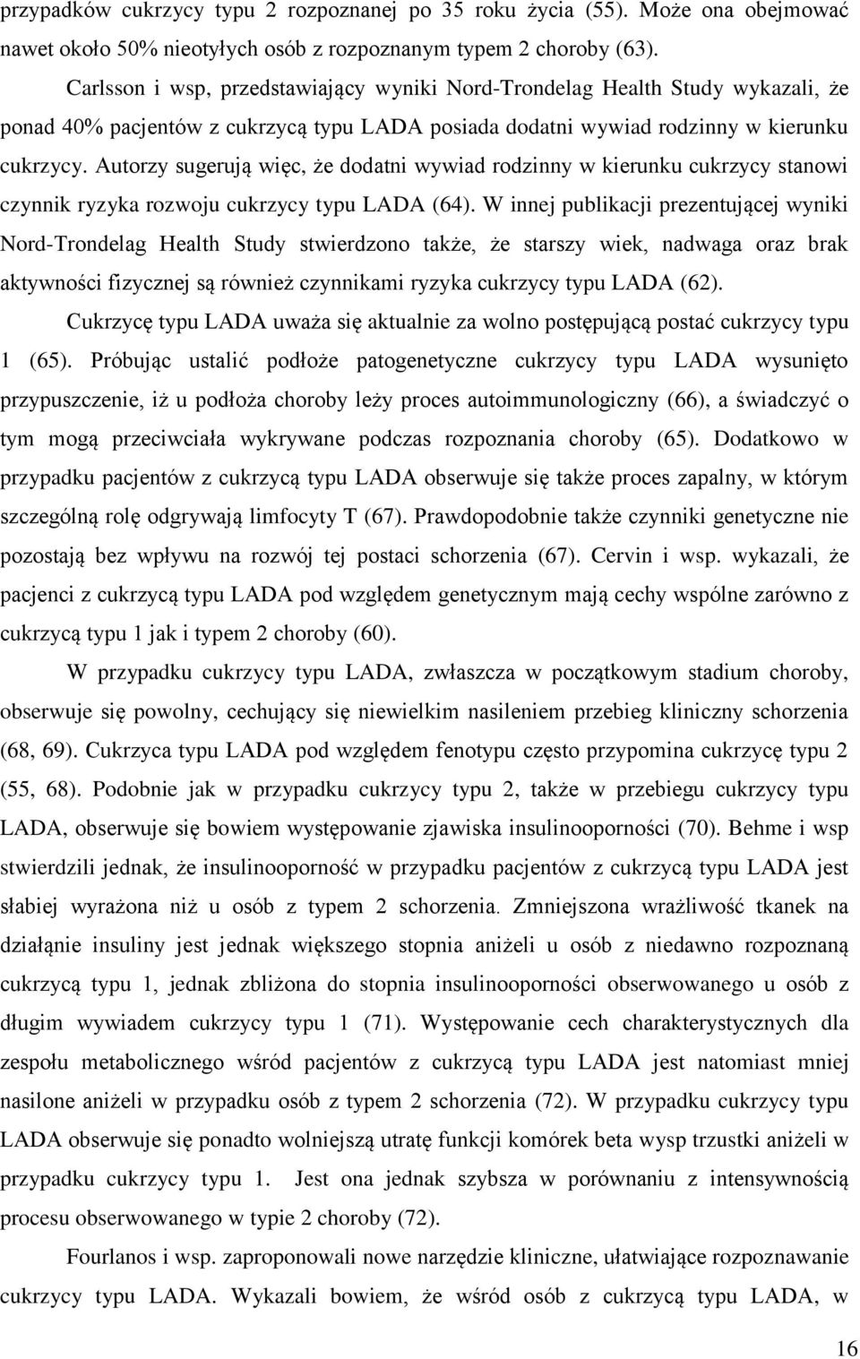 Autorzy sugerują więc, że dodatni wywiad rodzinny w kierunku cukrzycy stanowi czynnik ryzyka rozwoju cukrzycy typu LADA (64).