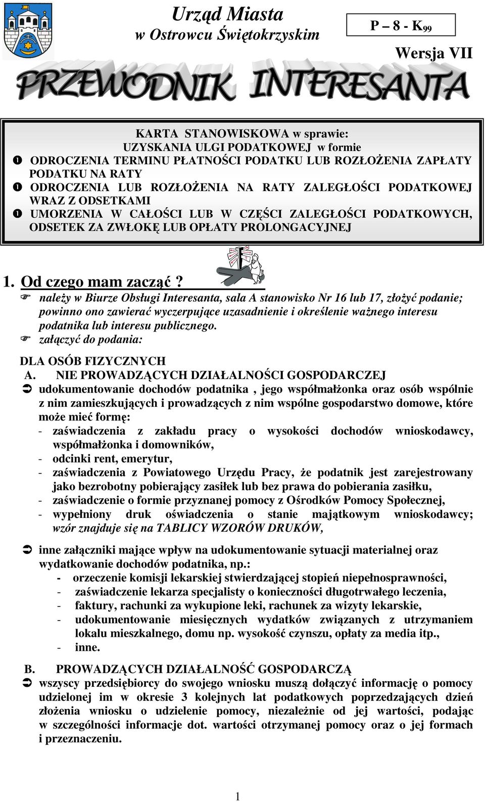 naleŝy w Biurze Obsługi Interesanta, sala A stanowisko Nr 16 lub 17, złoŝyć podanie; powinno ono zawierać wyczerpujące uzasadnienie i określenie waŝnego interesu podatnika lub interesu publicznego.