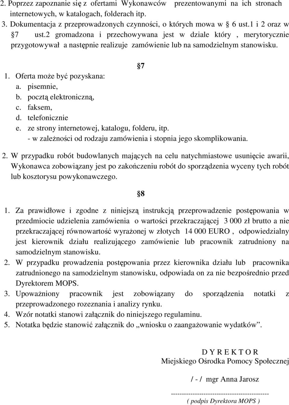 pisemnie, b. pocztą elektroniczną, c. faksem, d. telefonicznie e. ze strony internetowej, katalogu, folderu, itp. - w zaleŝności od rodzaju zamówienia i stopnia jego skomplikowania. 2.