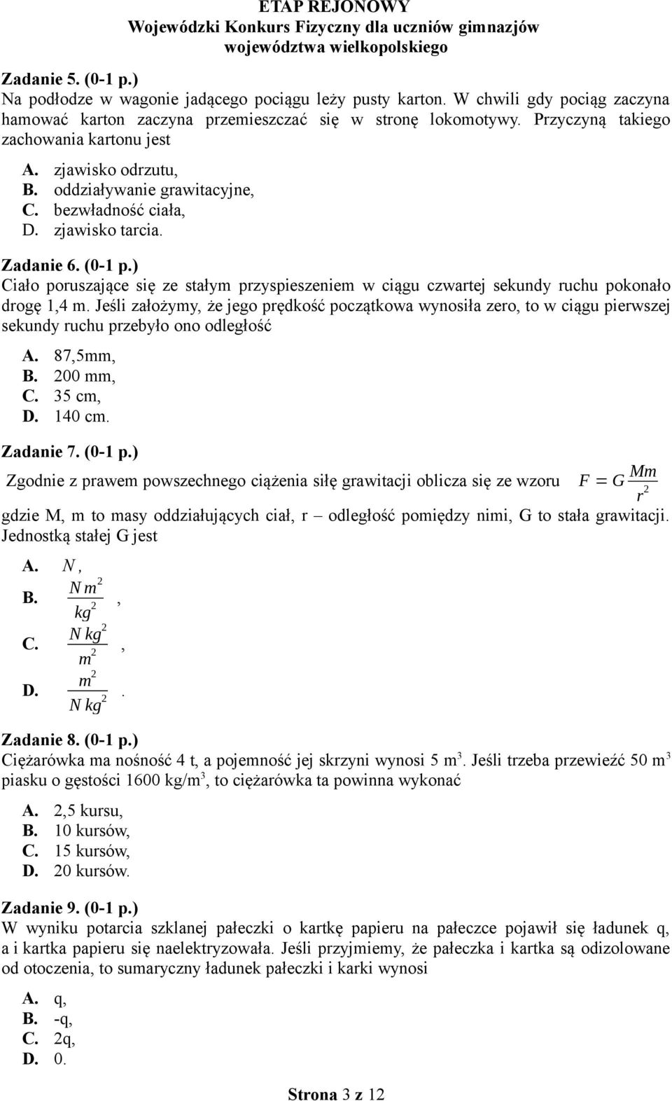 ) Ciało poruszające się ze stałym przyspieszeniem w ciągu czwartej sekundy ruchu pokonało drogę 1,4 m.