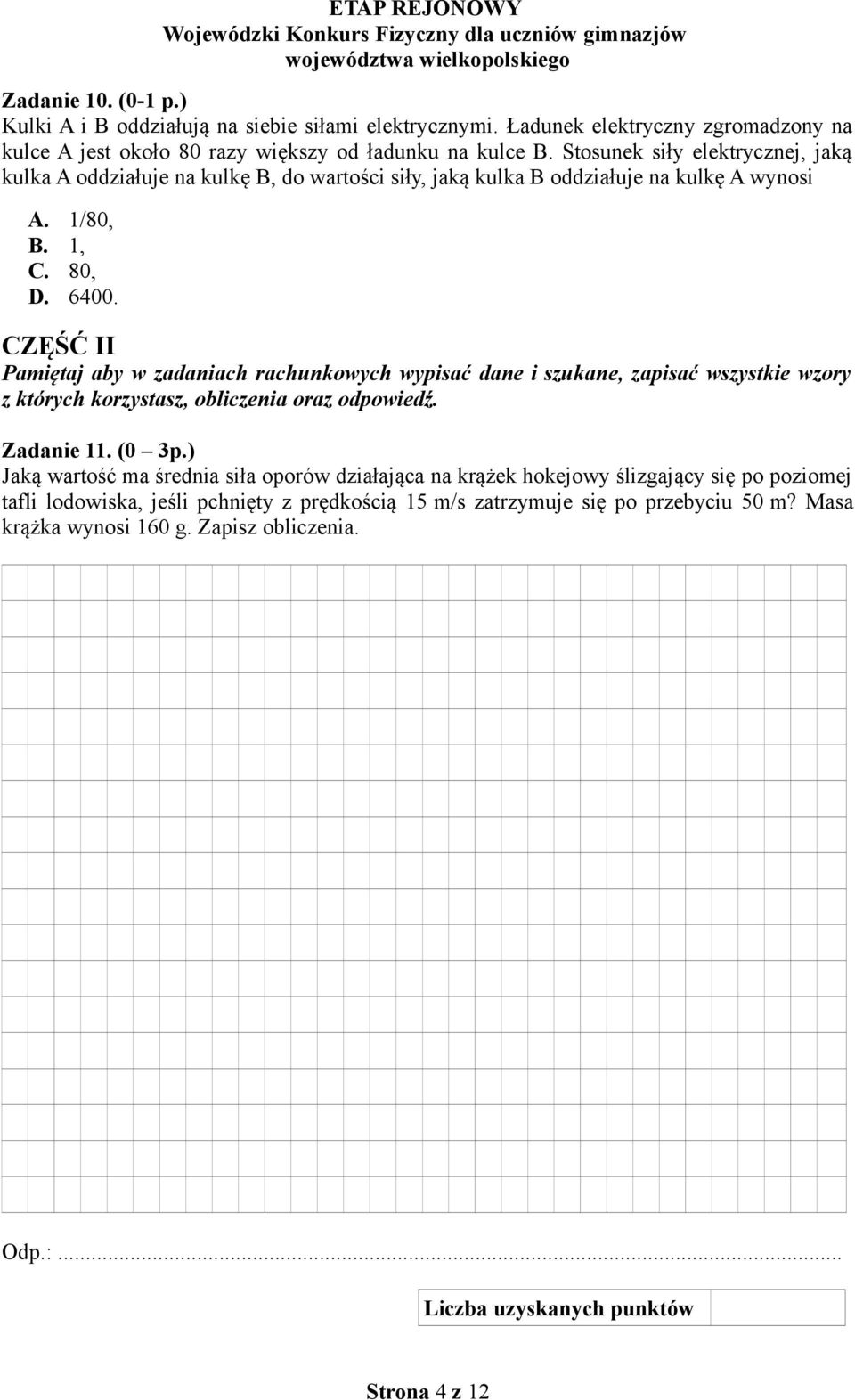 CZĘŚĆ II Pamiętaj aby w zadaniach rachunkowych wypisać dane i szukane, zapisać wszystkie wzory z których korzystasz, obliczenia oraz odpowiedź. Zadanie 11. (0 3p.