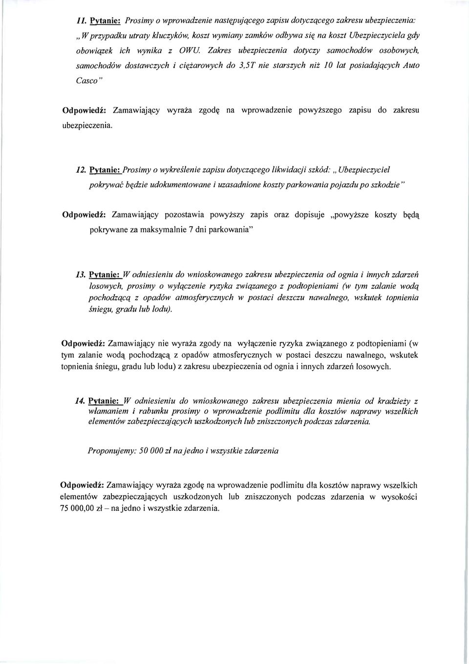 Zakres ubezpieczenia dotyczy samochodów osobowych, samochodów dostawczych i ciężarowych do 3,5T nie starszych niż 10 lat posiadających Auto Casco" Zamawiający wyraża zgodę na wprowadzenie powyższego