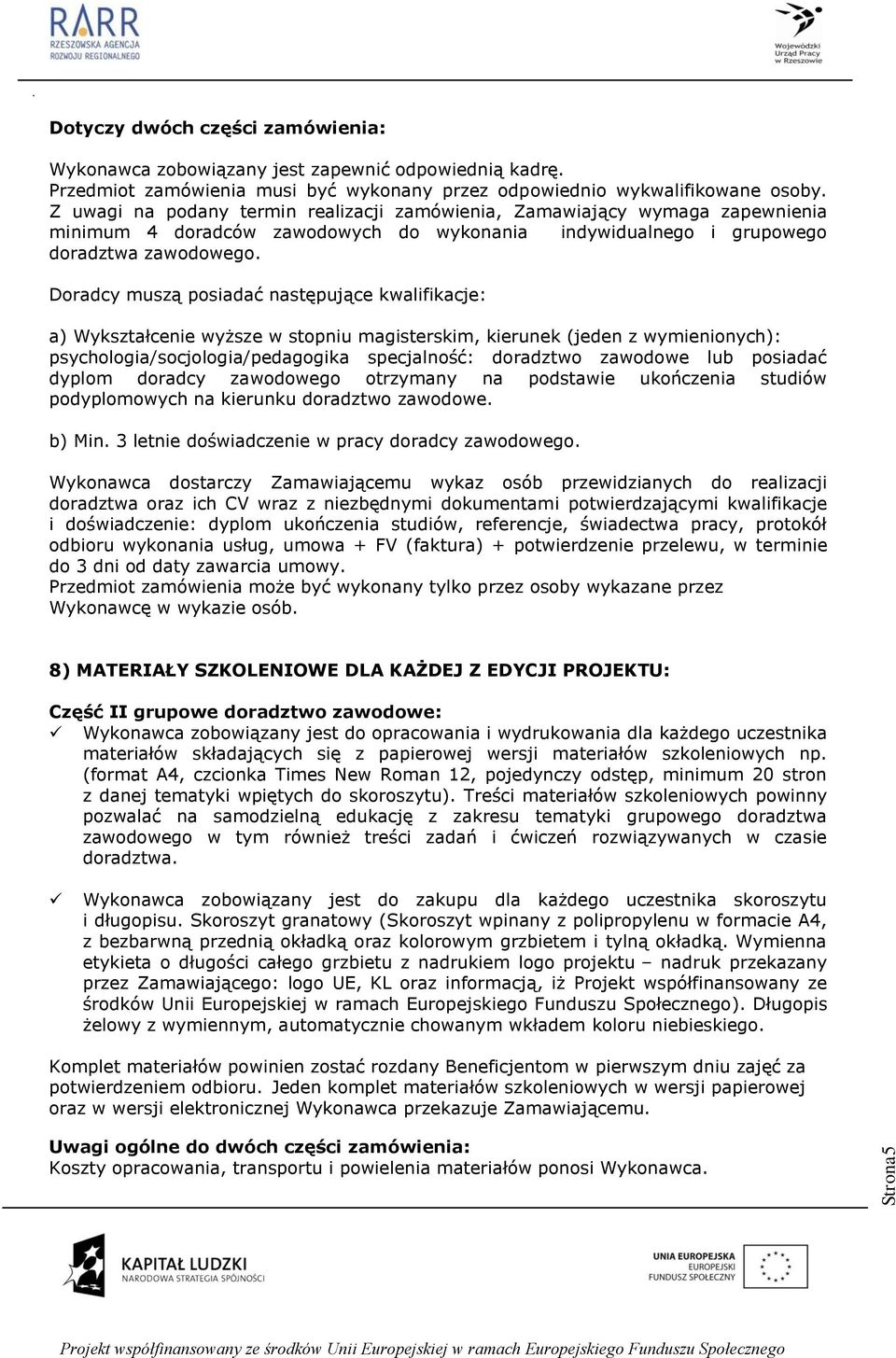 Doradcy muszą posiadać następujące kwalifikacje: a) Wykształcenie wyższe w stopniu magisterskim, kierunek (jeden z wymienionych): psychologia/socjologia/pedagogika specjalność: doradztwo zawodowe lub