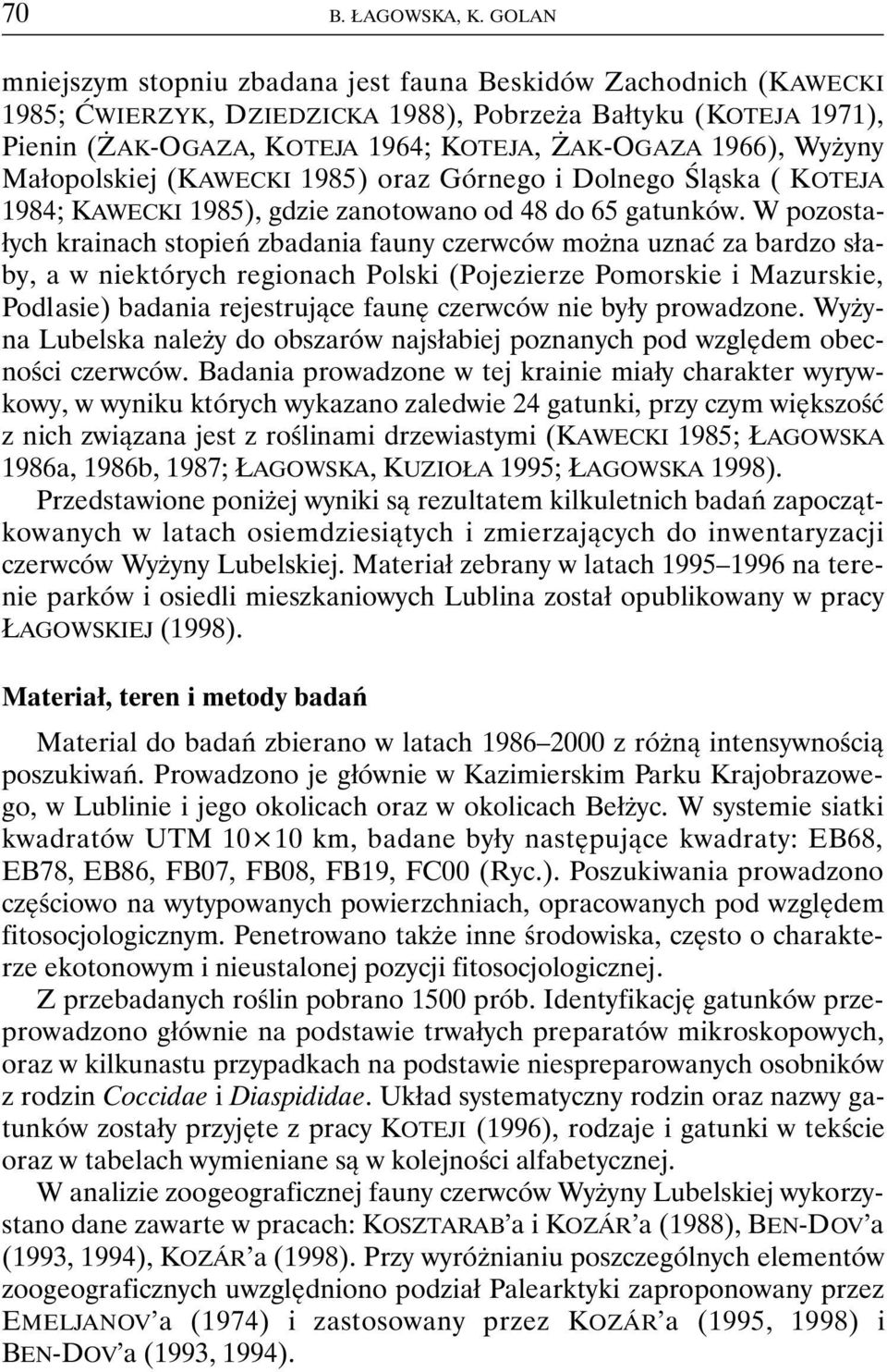 Wyżyny Małopolskiej (KAWECKI 1985) oraz Górnego i Dolnego Śląska ( KOTEJA 1984; KAWECKI 1985), gdzie zanotowano od 48 do 65 gatunków.