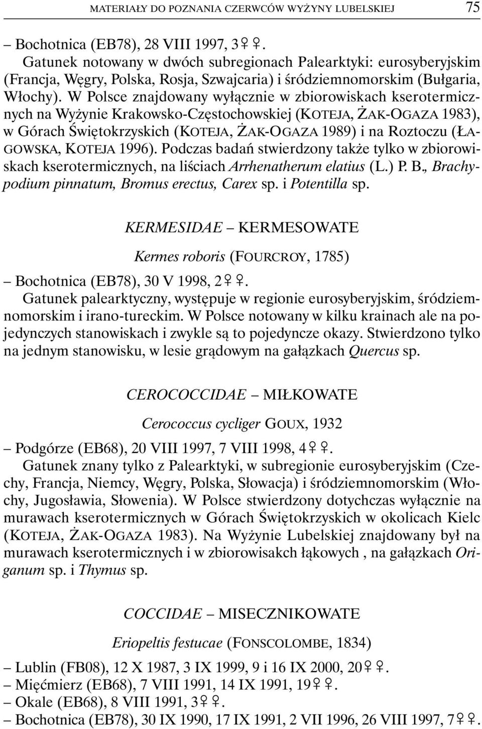 W Polsce znajdowany wyłącznie w zbiorowiskach kserotermicznych na Wyżynie Krakowsko-Częstochowskiej (KOTEJA, ŻAK-OGAZA 1983), w Górach Świętokrzyskich (KOTEJA, ŻAK-OGAZA 1989) i na Roztoczu (ŁA-