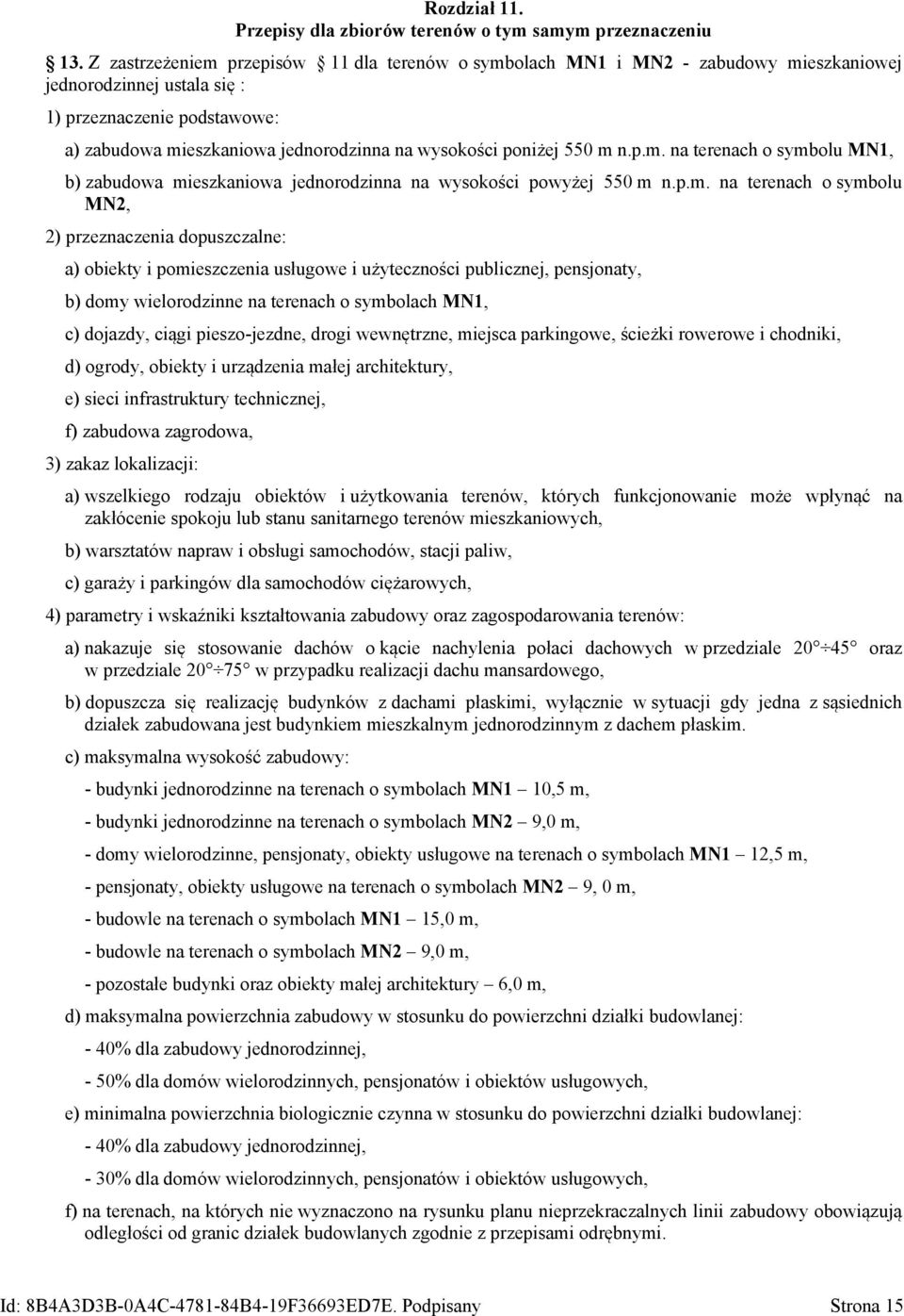 p.m. na terenach o symbolu MN2, 2) dopuszczalne: a) obiekty i pomieszczenia usługowe i użyteczności publicznej, pensjonaty, b) domy wielorodzinne na terenach o symbolach MN1, c) dojazdy, ciągi