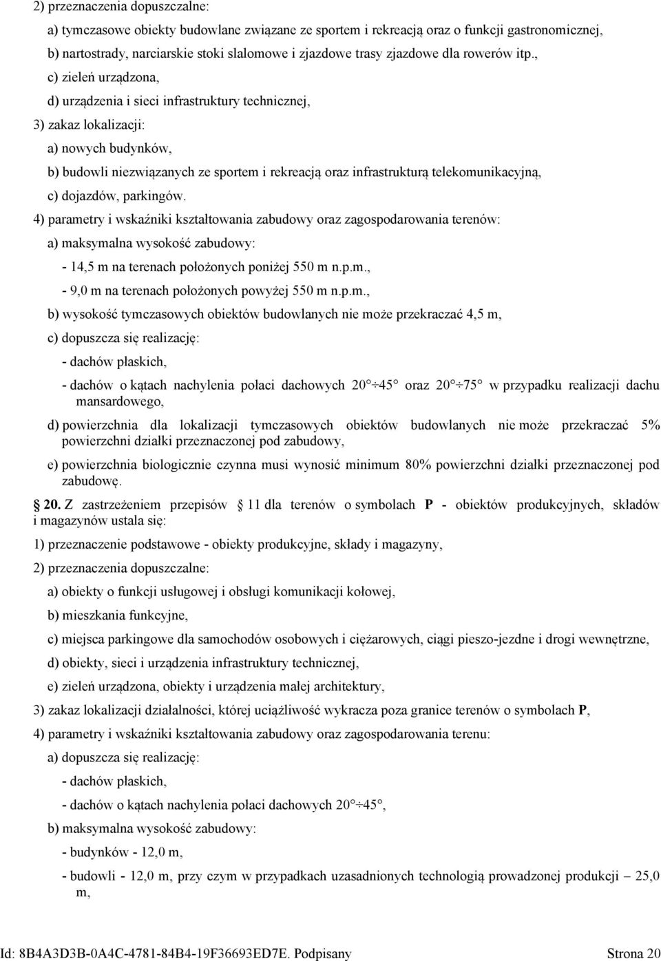 telekomunikacyjną, c) dojazdów, parkingów. 4) parametry i wskaźniki kształtowania oraz terenów: a) maksymalna wysokość : - 14,5 m na terenach położonych poniżej 550 m n.p.m., - 9,0 m na terenach położonych powyżej 550 m n.