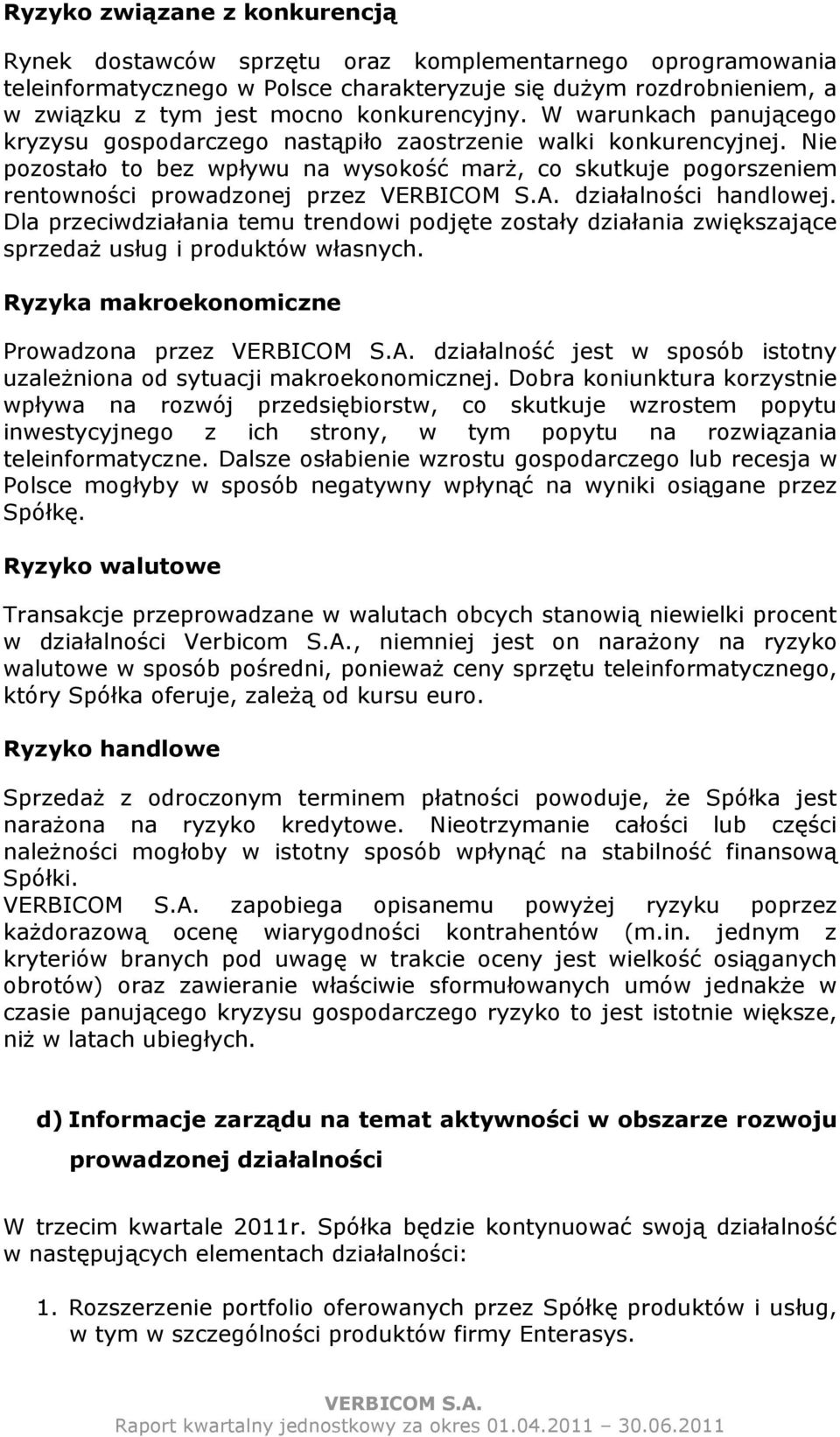 Nie pozostało to bez wpływu na wysokość marŝ, co skutkuje pogorszeniem rentowności prowadzonej przez działalności handlowej.