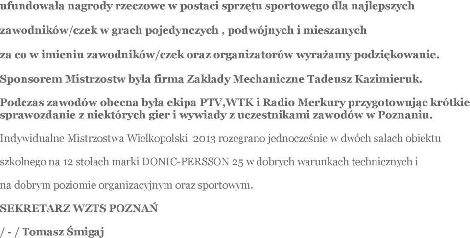 Podczas zawodów obecna była ekipa PTV,WTK i Radio Merkury przygotowując krótkie sprawozdanie z niektórych gier i wywiady z uczestnikami zawodów w Poznaniu.