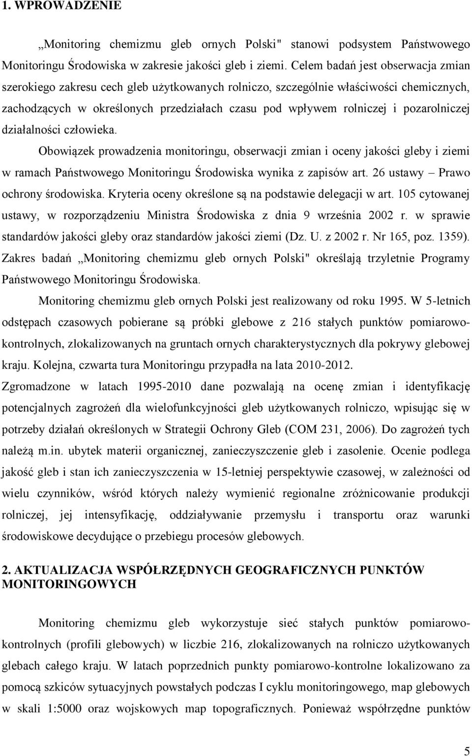 pozarolniczej działalności człowieka. Obowiązek prowadzenia monitoringu, obserwacji zmian i oceny jakości gleby i ziemi w ramach Państwowego Monitoringu Środowiska wynika z zapisów art.