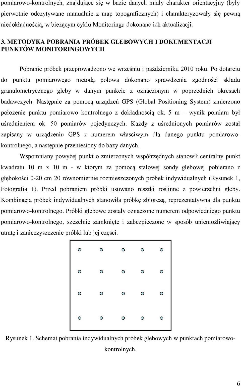 Po dotarciu do punktu pomiarowego metodą polową dokonano sprawdzenia zgodności składu granulometrycznego gleby w danym punkcie z oznaczonym w poprzednich okresach badawczych.