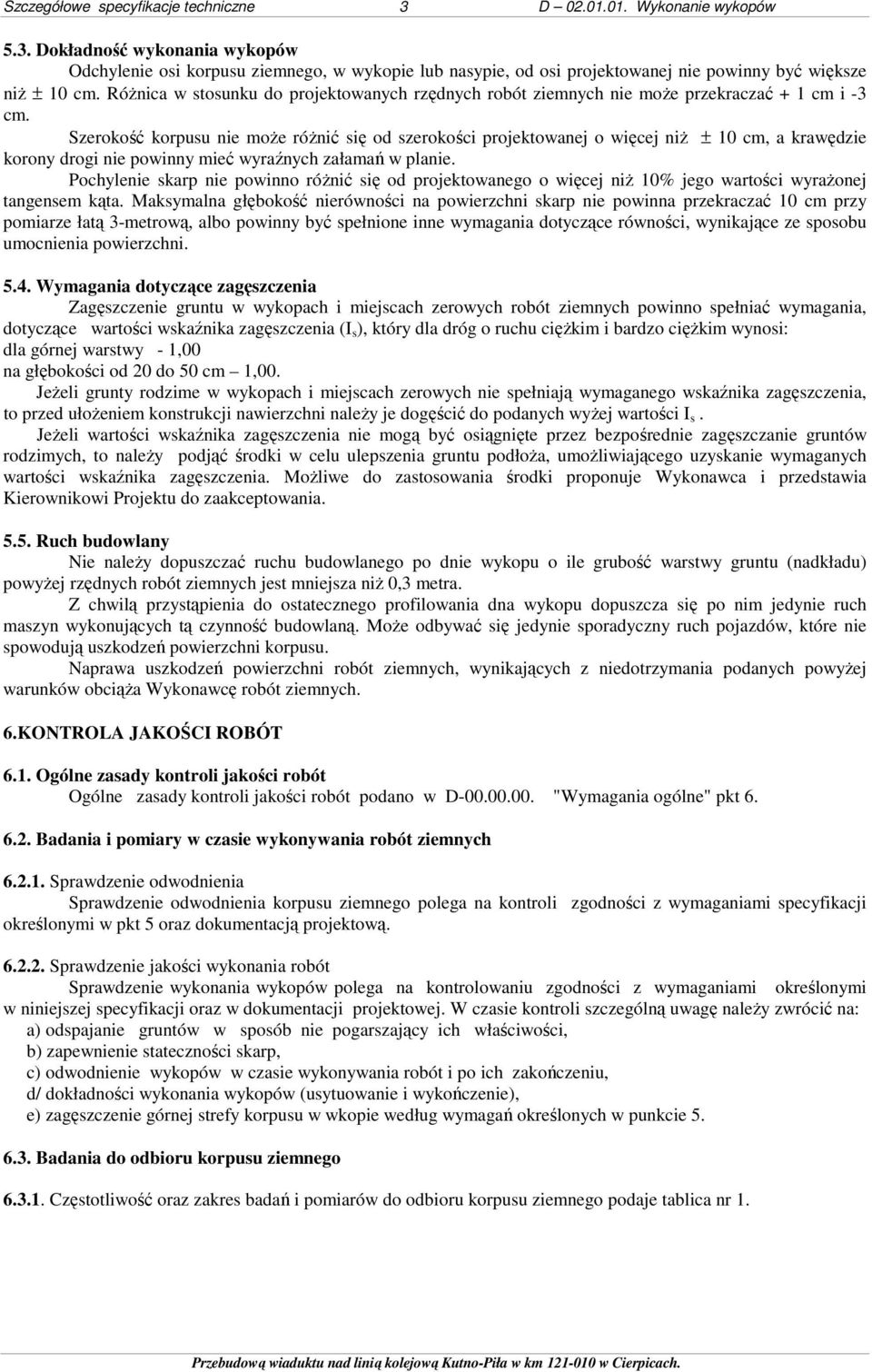 Szerokość korpusu nie może różnić się o szerokości projektowanej o więcej niż ± 10 cm, a krawęzie korony rogi nie powinny mieć wyraźnych załamań w planie.