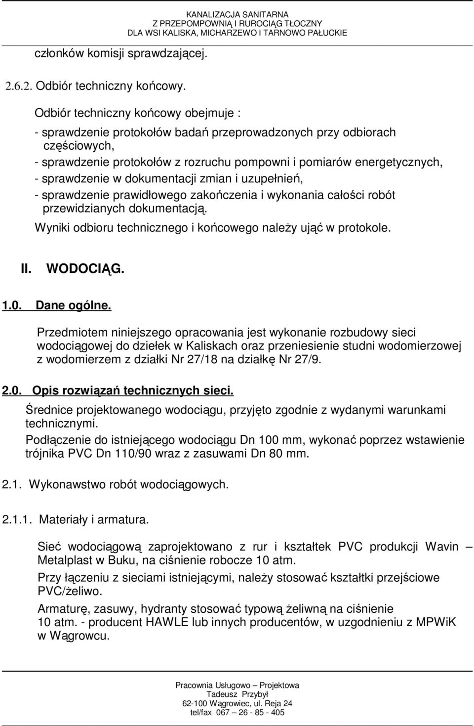 w dokumentacji zmian i uzupełnień, - sprawdzenie prawidłowego zakończenia i wykonania całości robót przewidzianych dokumentacją. Wyniki odbioru technicznego i końcowego naleŝy ująć w protokole. II.